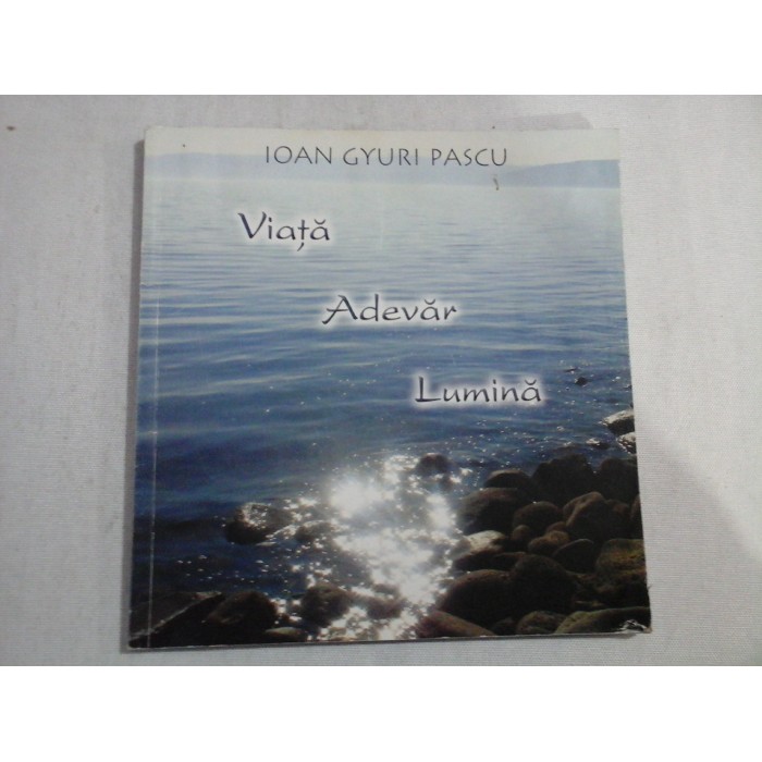VIATA ADEVAR LUMINA - IOAN GYURI PASCU VIATA ADEVAR LUMINA - IOAN GYURI PASCU
